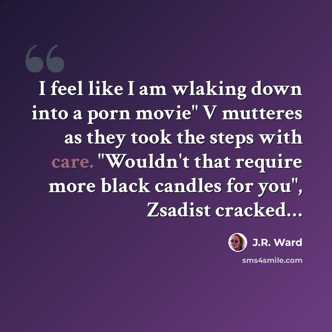“I feel like I am wlaking down into a porn movie" V mutteres as they took the steps with care. "Wouldn't that require more black candles for you", Zsadist cracked…” quote by J.R. Ward