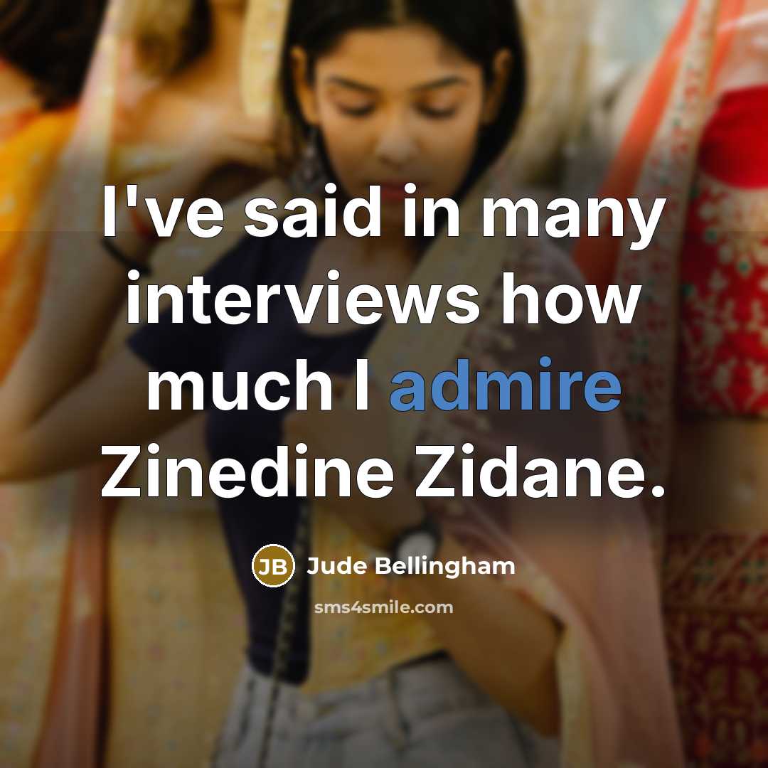 “I've said in many interviews how much I admire Zinedine Zidane.” quote by Jude Bellingham