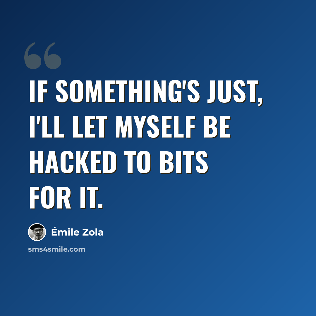 “If something's just, I'll let myself be hacked to bits for it.” quote by Emile Zola