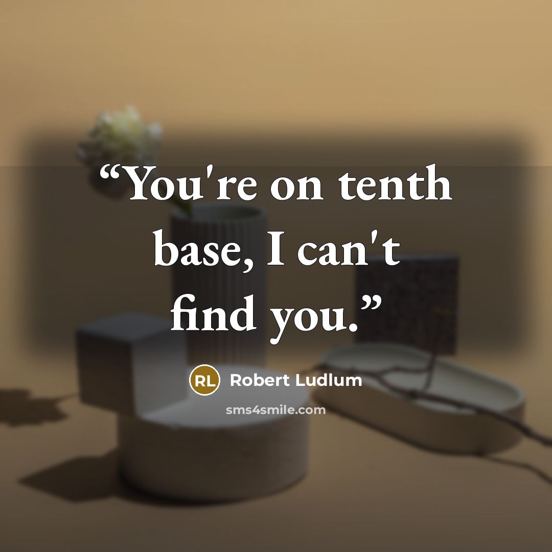 “You're on tenth base, I can't find you.” quote by Robert Ludlum