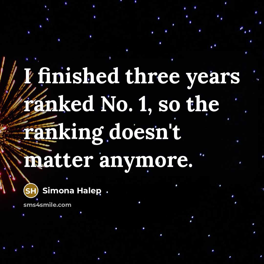 “I finished three years ranked No. 1, so the ranking doesn't matter anymore.” quote by Simona Halep