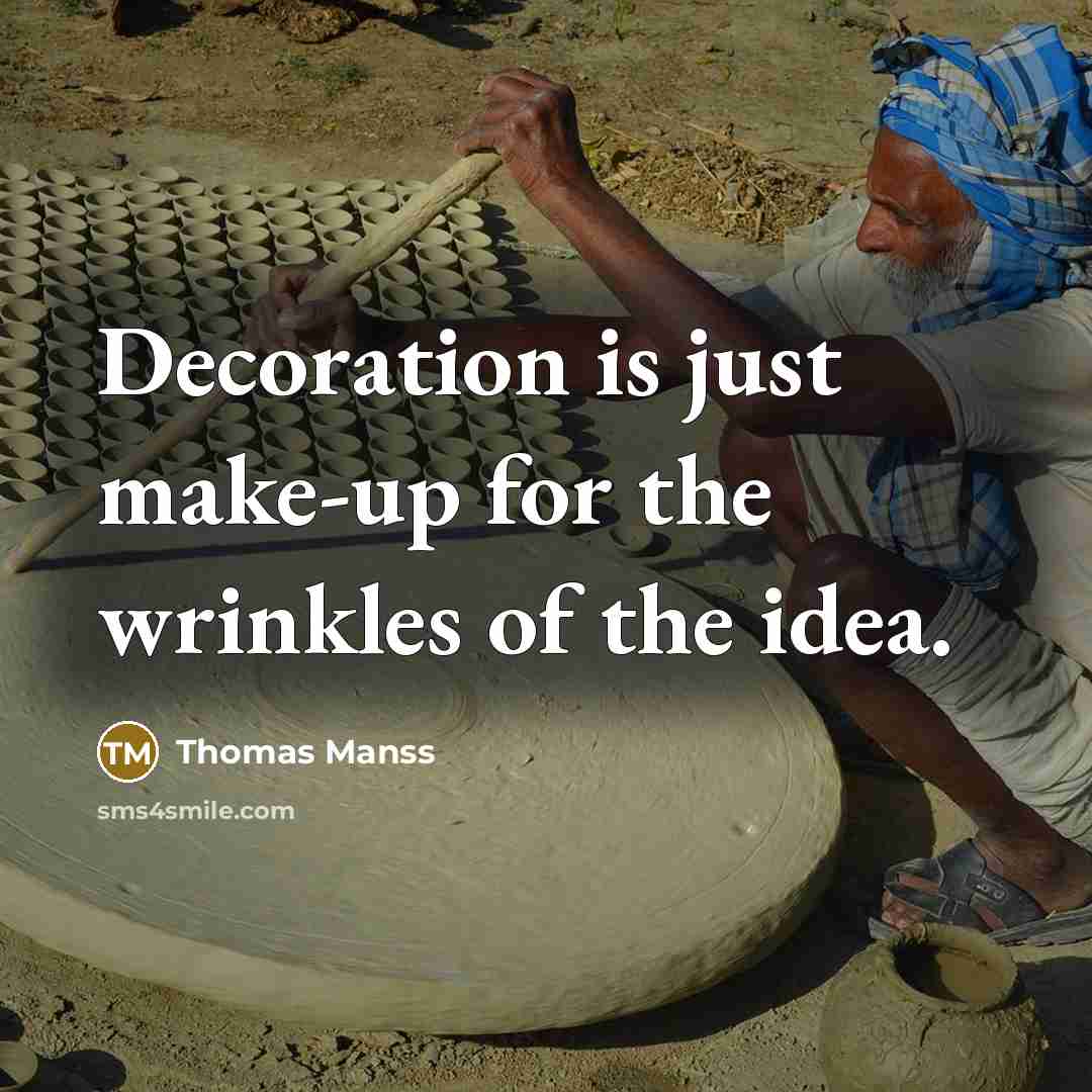 “Decoration is just make-up for the wrinkles of the idea.” quote by Thomas Manss