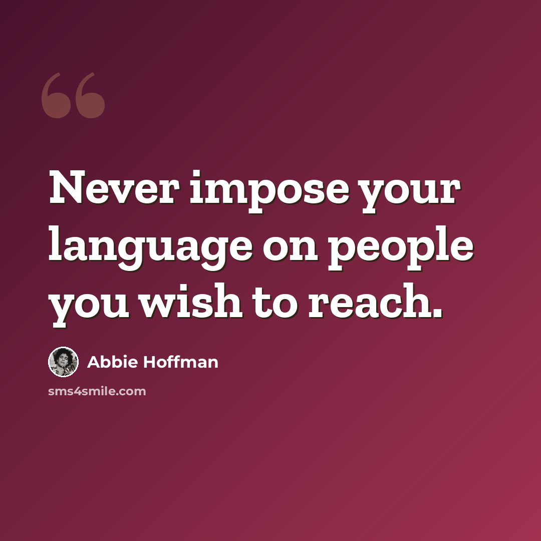 “Never impose your language on people you wish to reach.” quote by Abbie Hoffman