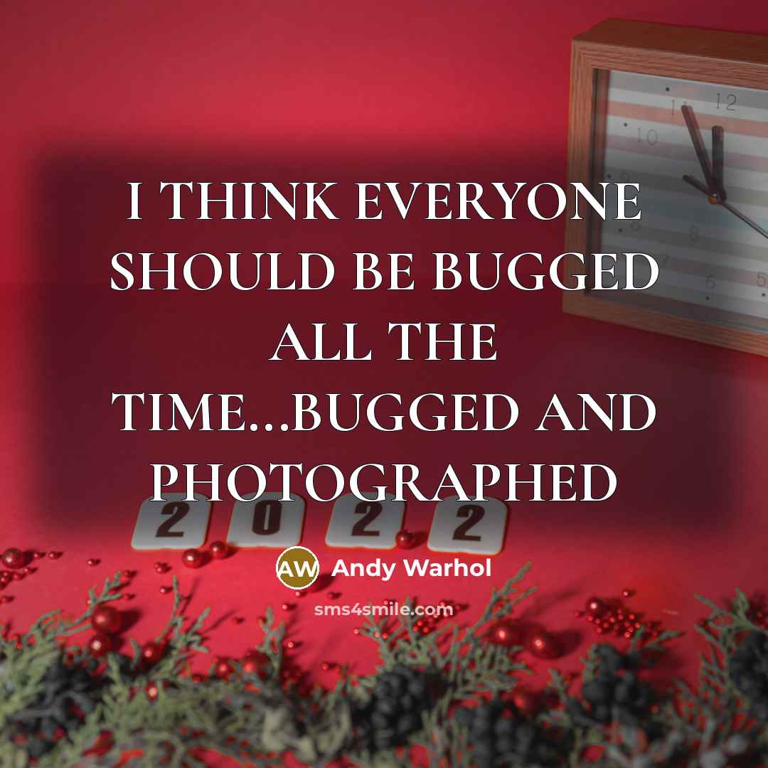 “I THINK EVERYONE SHOULD BE BUGGED ALL THE TIME...BUGGED AND PHOTOGRAPHED” quote by Andy Warhol