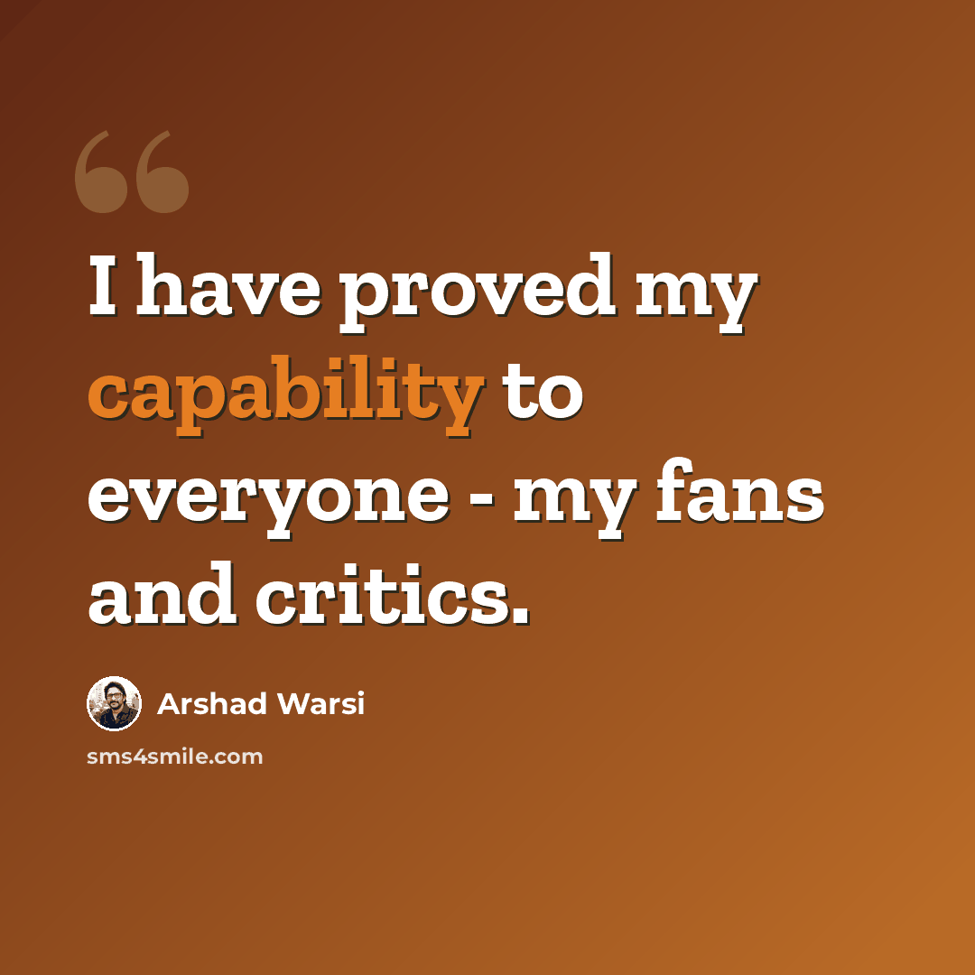 “I have proved my capability to everyone - my fans and critics.” quote by Arshad Warsi