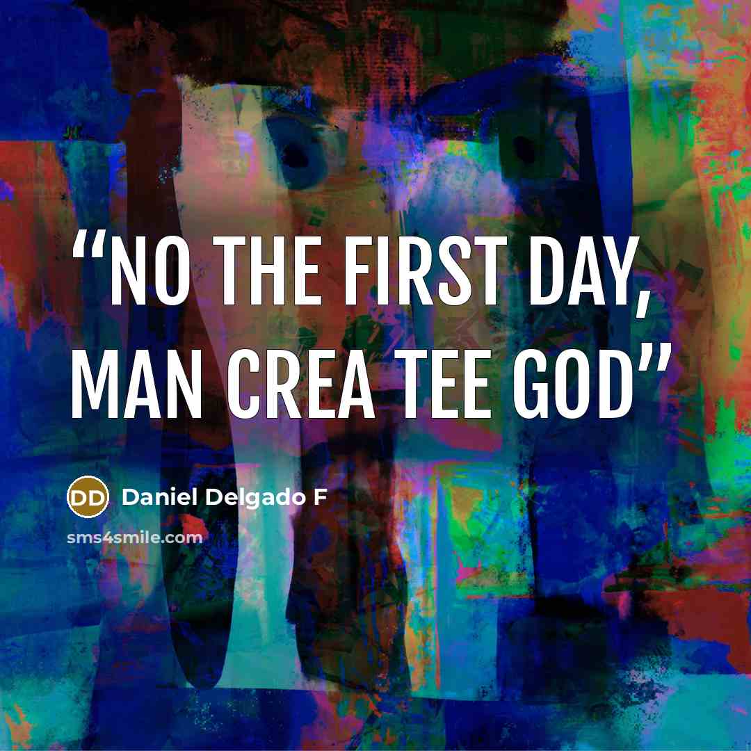 “No the first day, man crea tee God” quote by Daniel Delgado F