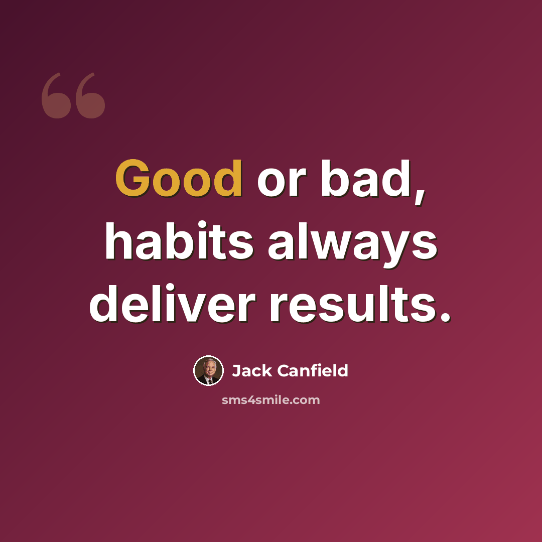 “Good or bad, habits always deliver results.” quote by Jack Canfield