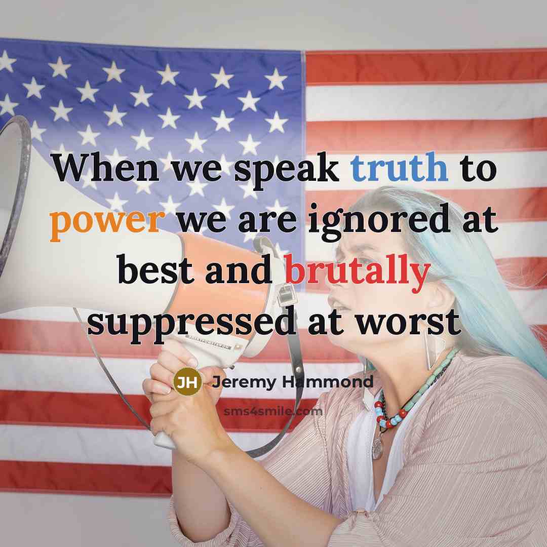 “When we speak truth to power we are ignored at best and brutally suppressed at worst” quote by Jeremy Hammond