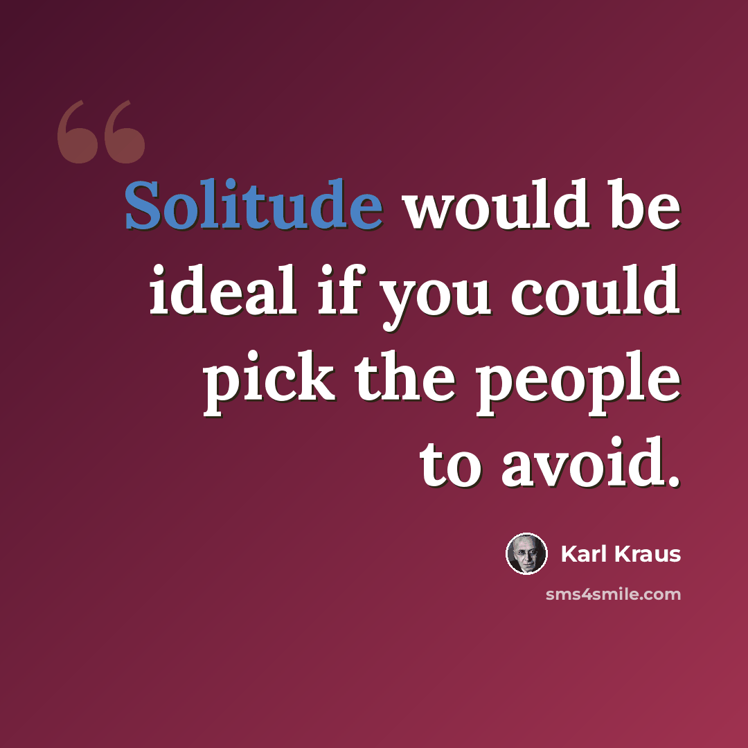 “Solitude would be ideal if you could pick the people to avoid.” quote by Karl Kraus