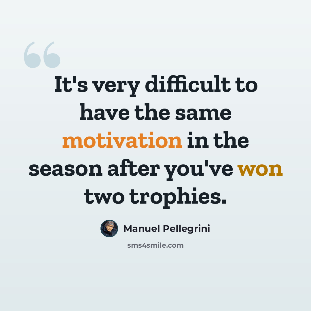 “It's very difficult to have the same motivation in the season after you've won two trophies.” quote by Manuel Pellegrini