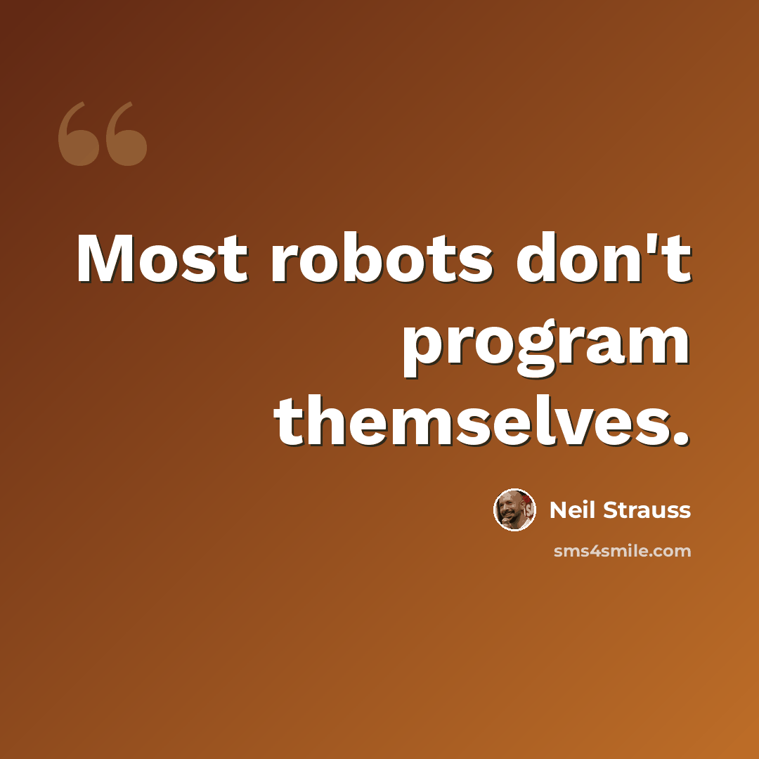 “Most robots don't program themselves.” quote by Neil Strauss