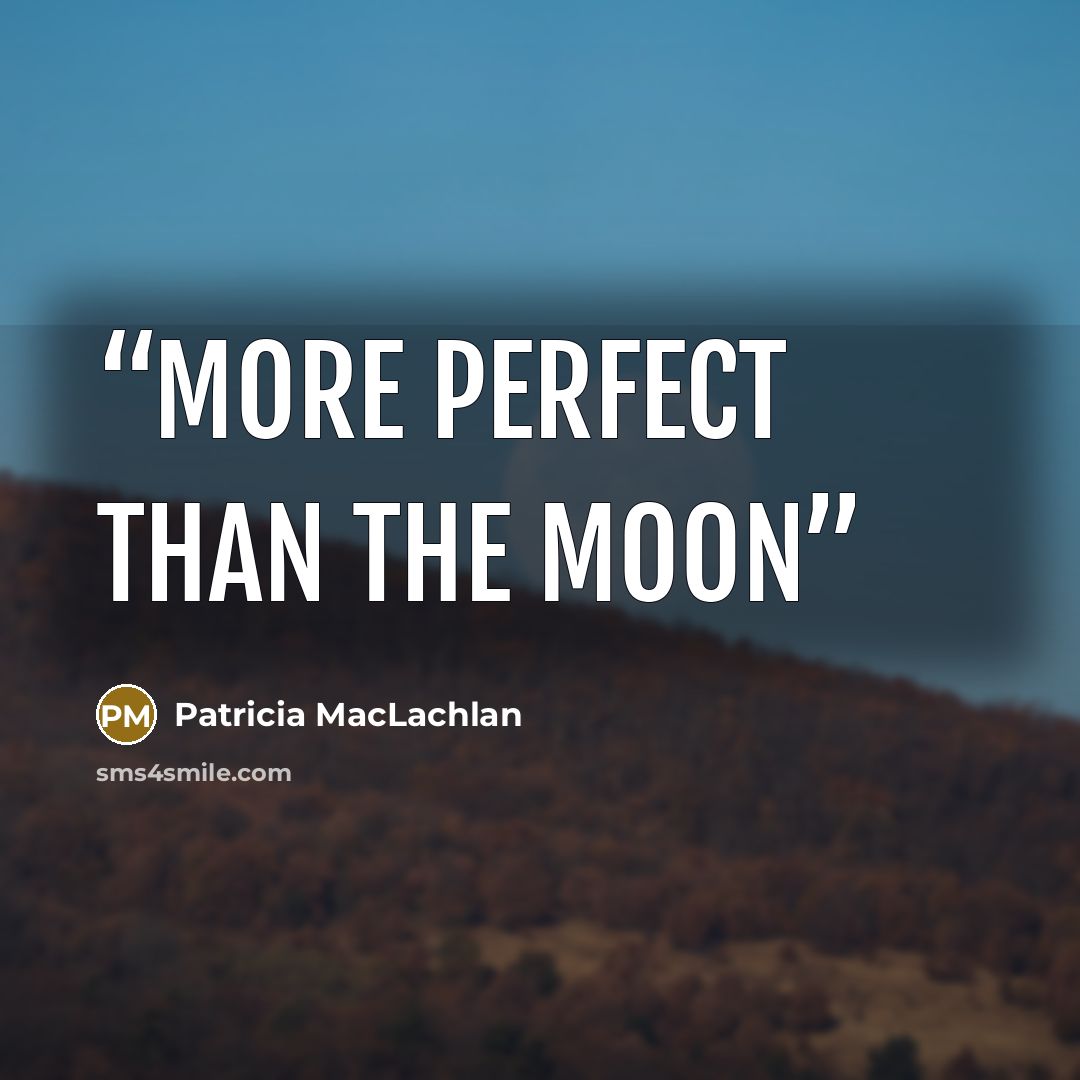“more perfect than the moon” quote by PATRICIA MacLACHLAN