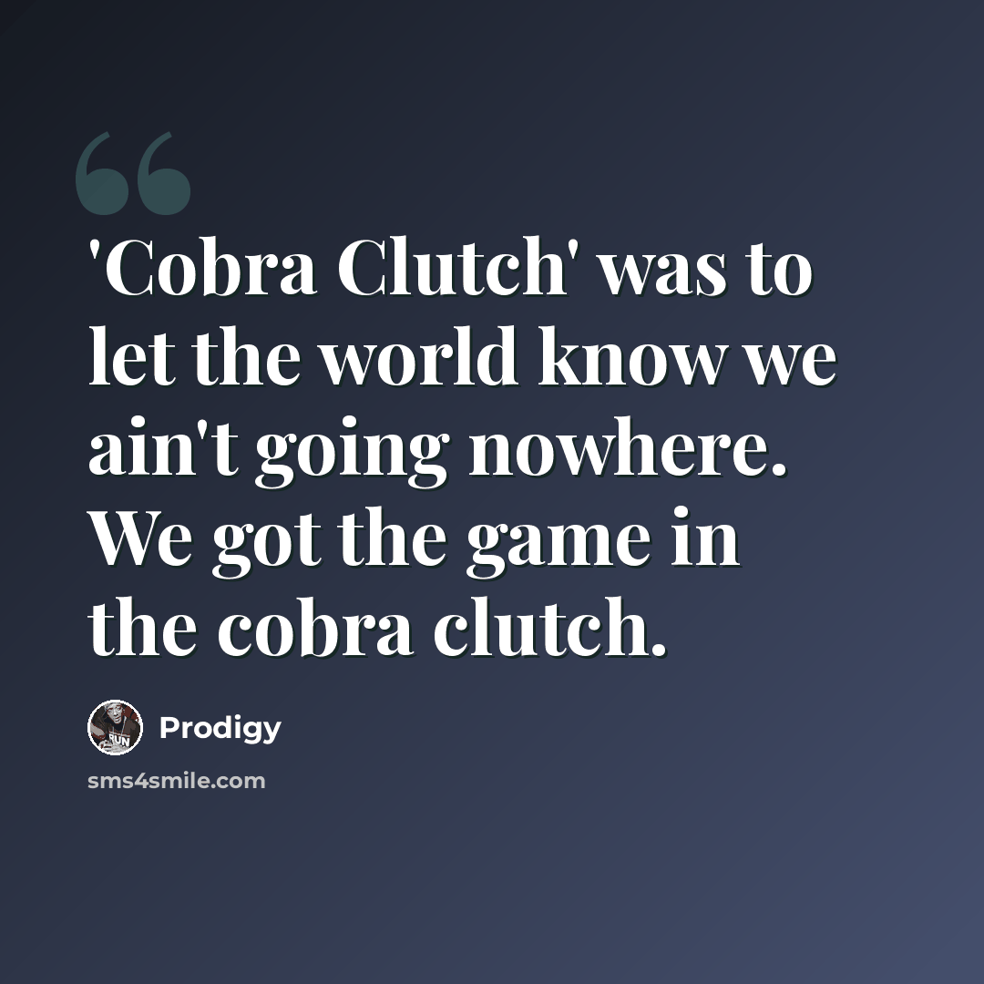 “'Cobra Clutch' was to let the world know we ain't going nowhere. We got the game in the cobra clutch.” quote by Prodigy