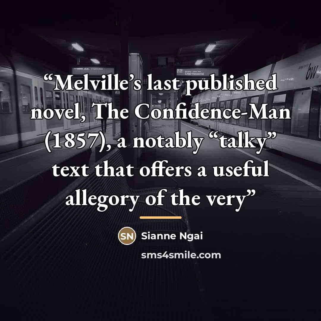 “Melville’s last published novel, The Confidence-Man (1857), a notably “talky” text that offers a useful allegory of the very” quote by Sianne Ngai