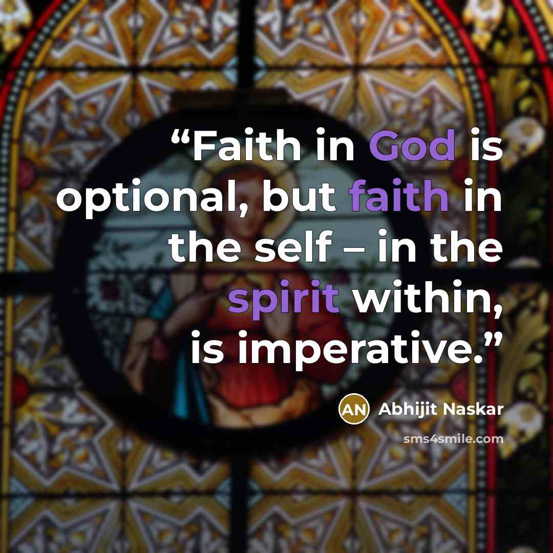 “Faith in God is optional, but faith in the self – in the spirit within, is imperative.” quote by Abhijit Naskar