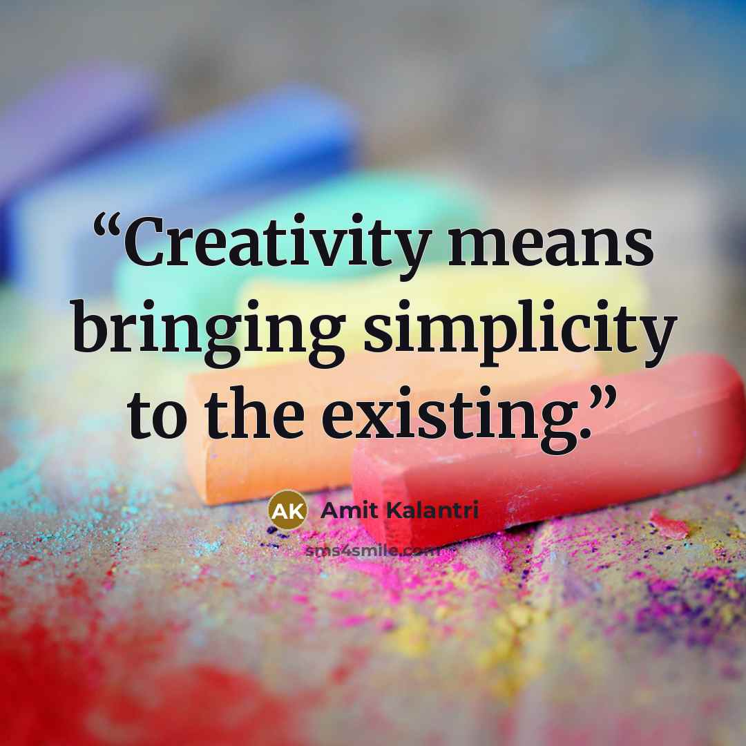 “Creativity means bringing simplicity to the existing.” quote by Amit Kalantri