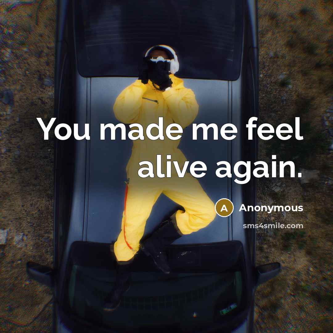 “You made me feel alive again.” quote by Anonymous
