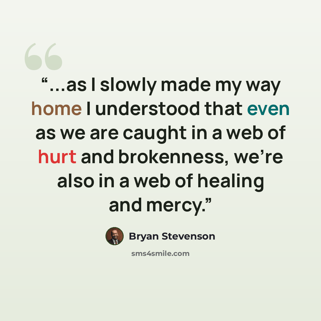 “...as I slowly made my way home I understood that even as we are caught in a web of hurt and brokenness, we're also in a web of healing and mercy.” quote by Bryan Stevenson