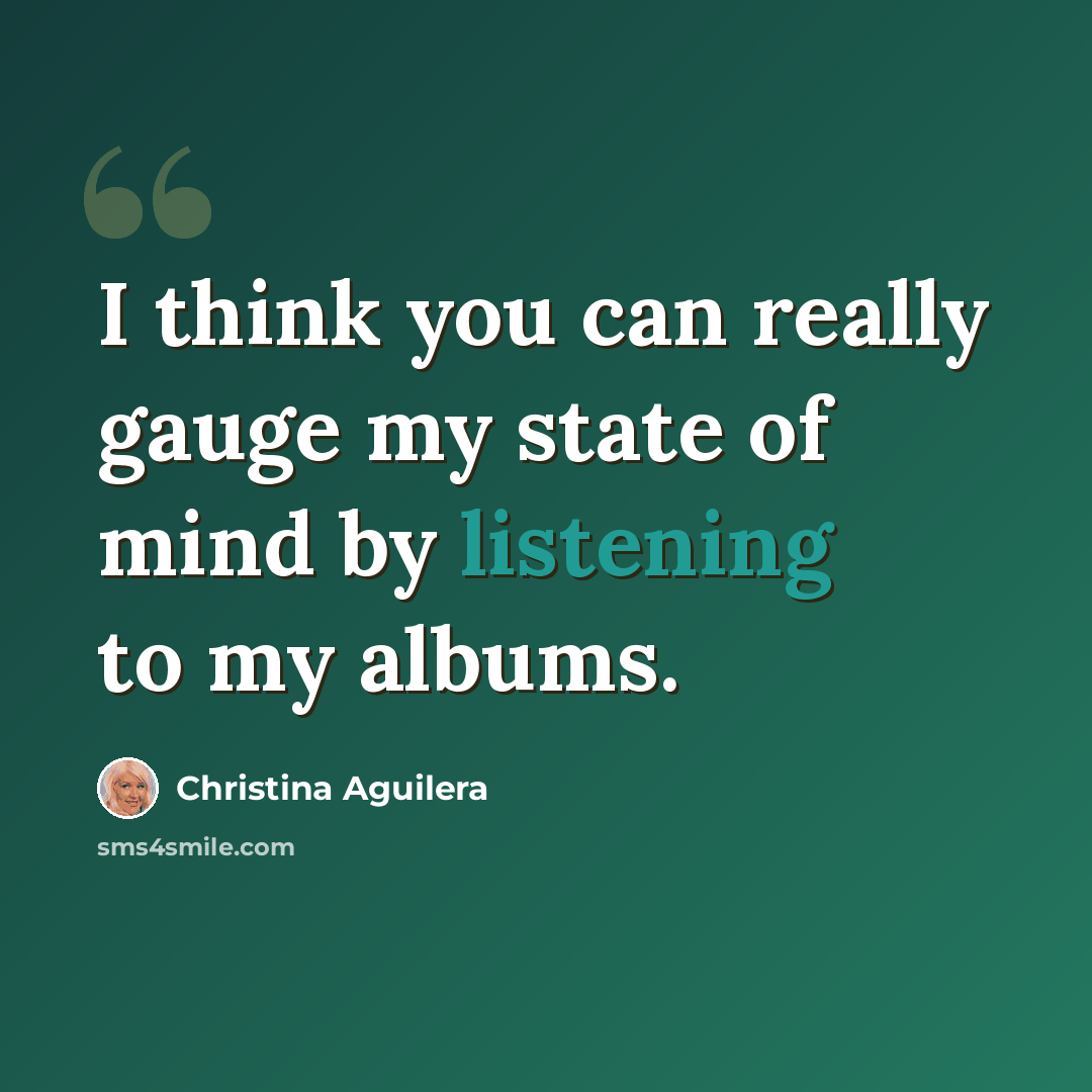 “I think you can really gauge my state of mind by listening to my albums.” quote by Christina Aguilera