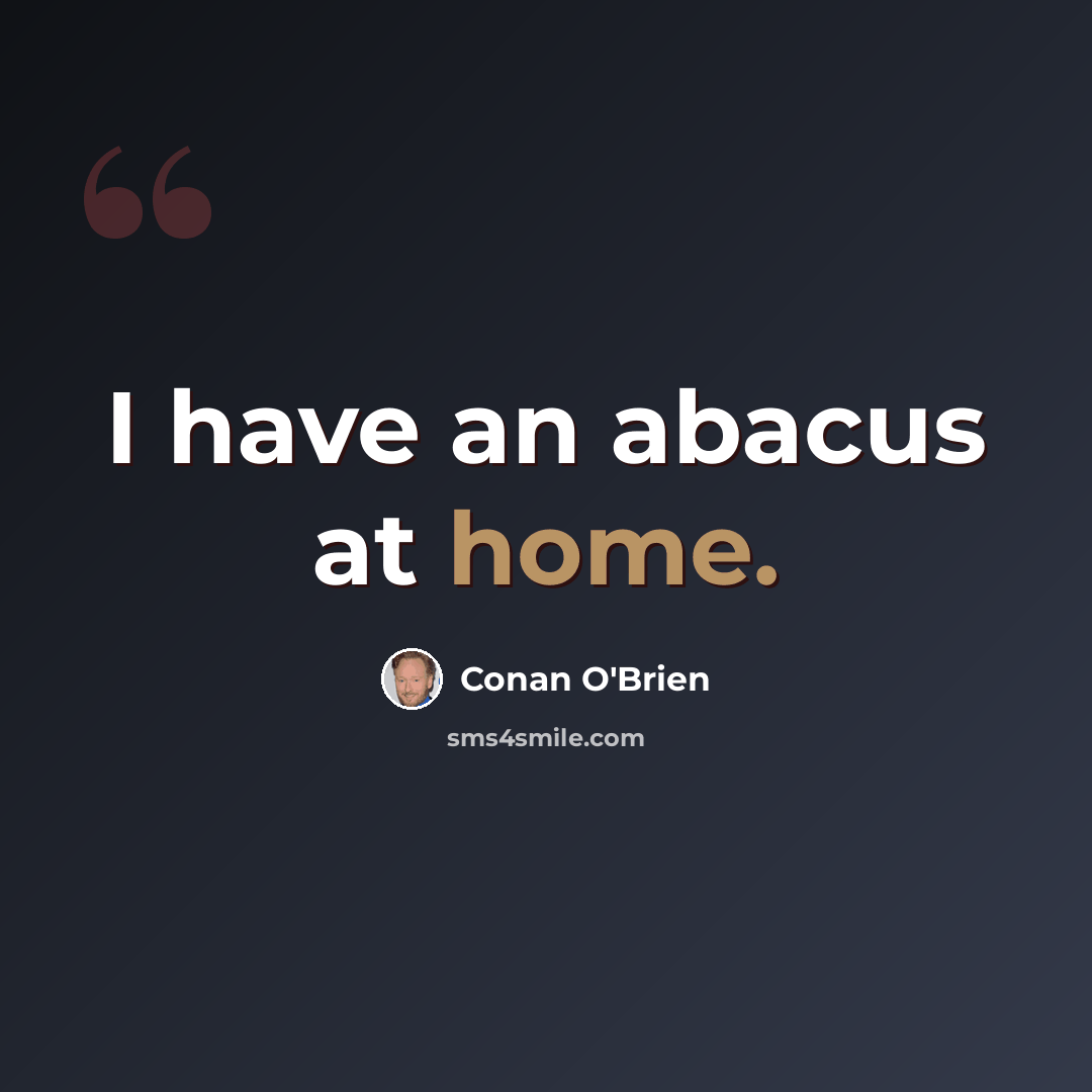 “I have an abacus at home.” quote by Conan O'Brien