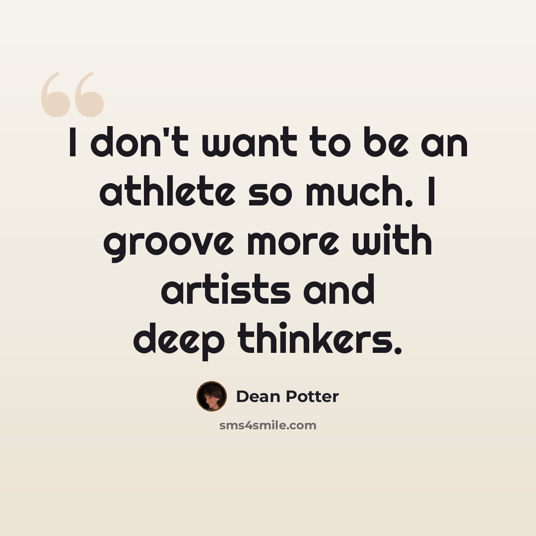 “I don't want to be an athlete so much. I groove more with artists and deep thinkers.” quote by Dean Potter