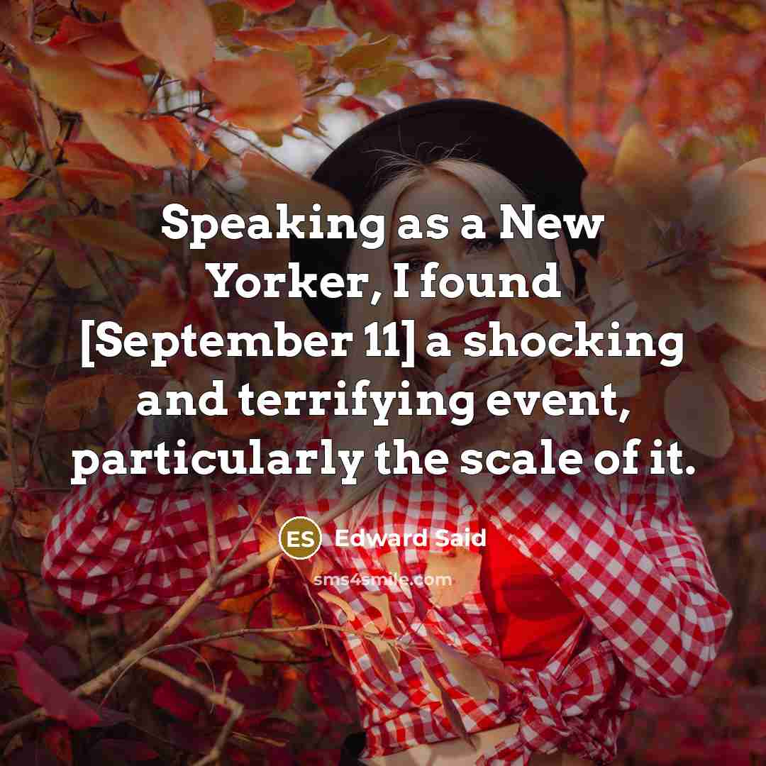 “Speaking as a New Yorker, I found [September 11] a shocking and terrifying event, particularly the scale of it.” quote by Edward Said