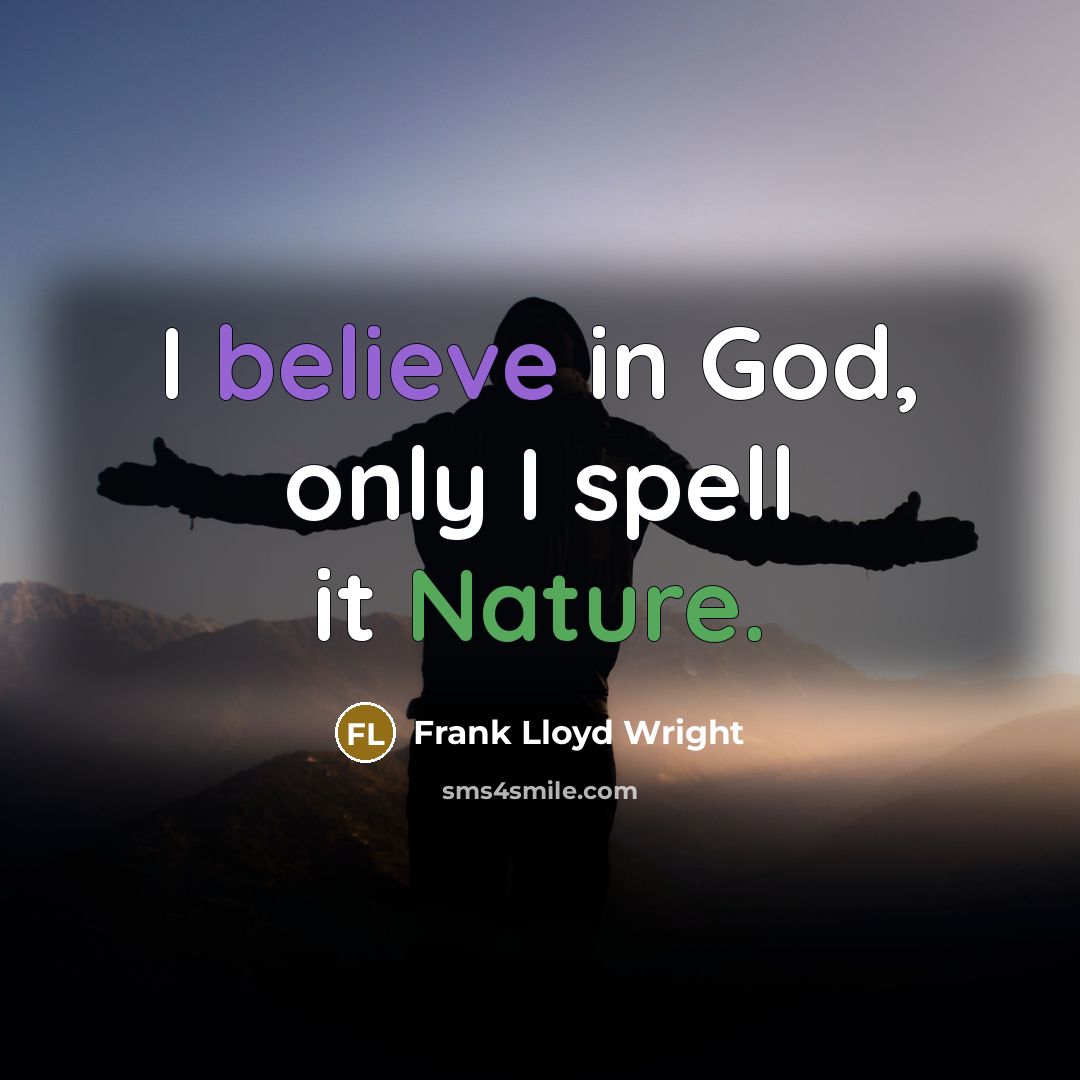 “I believe in God, only I spell it Nature.” quote by Frank Lloyd Wright