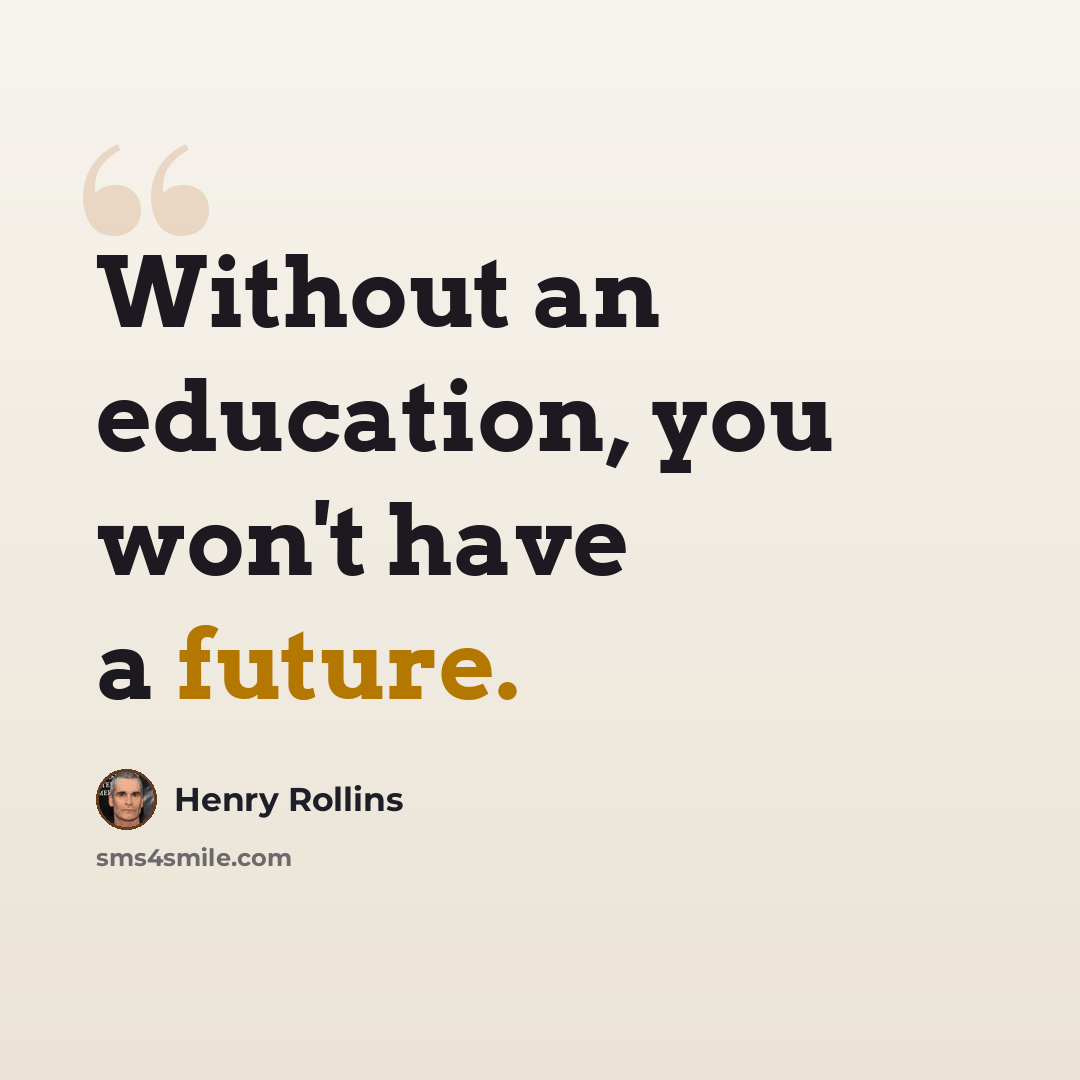 “Without an education, you won't have a future.” quote by Henry Rollins