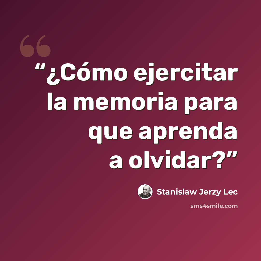 “¿Cómo ejercitar la memoria para que aprenda a olvidar?” quote by Stanislaw Jerzy Lec