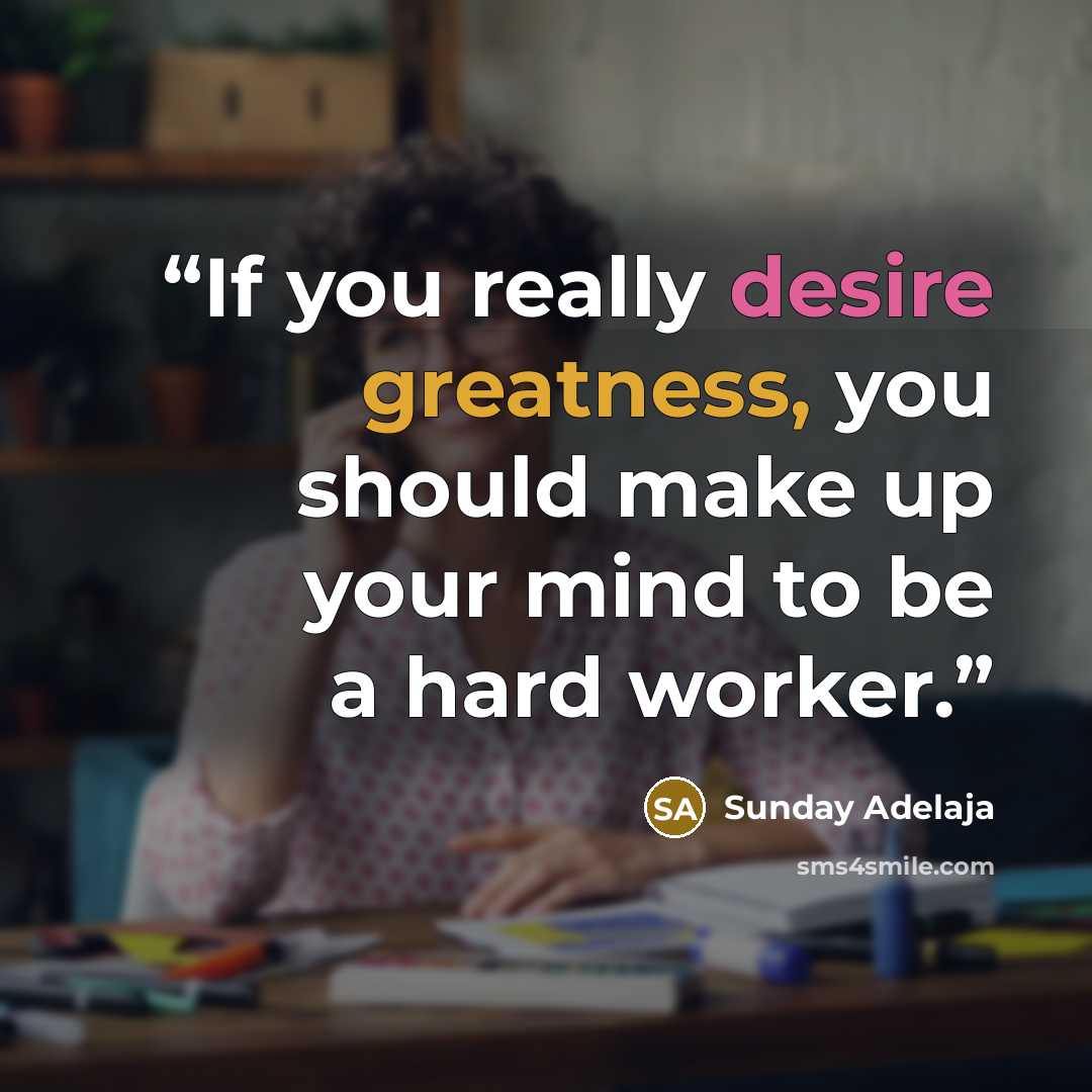 “If you really desire greatness, you should make up your mind to be a hard worker.” quote by Sunday Adelaja