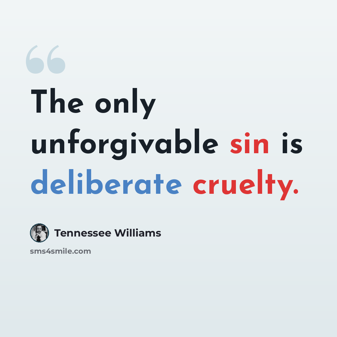 “The only unforgivable sin is deliberate cruelty.” quote by Tennessee Williams