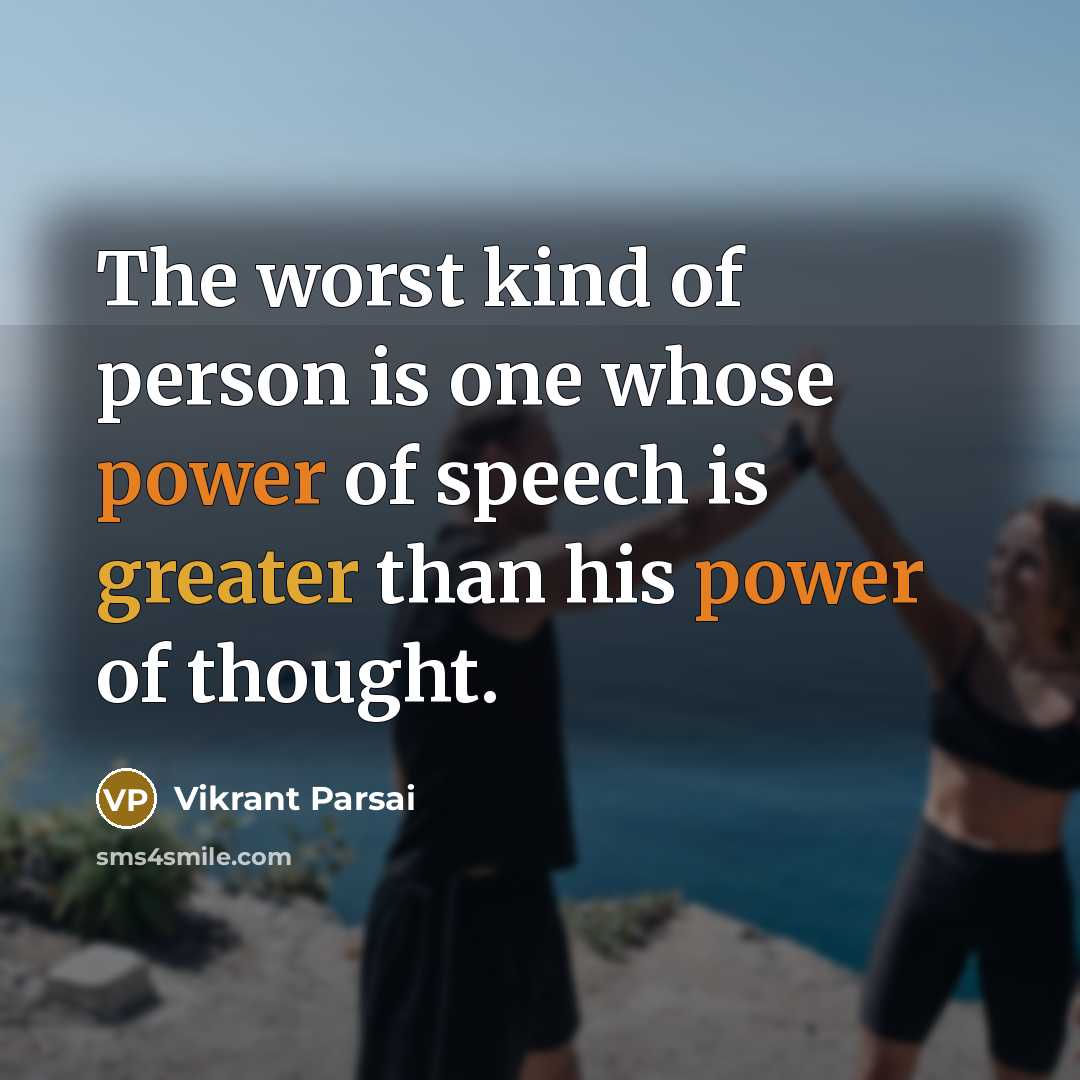 “The worst kind of person is one whose power of speech is greater than his power of thought.” quote by Vikrant Parsai