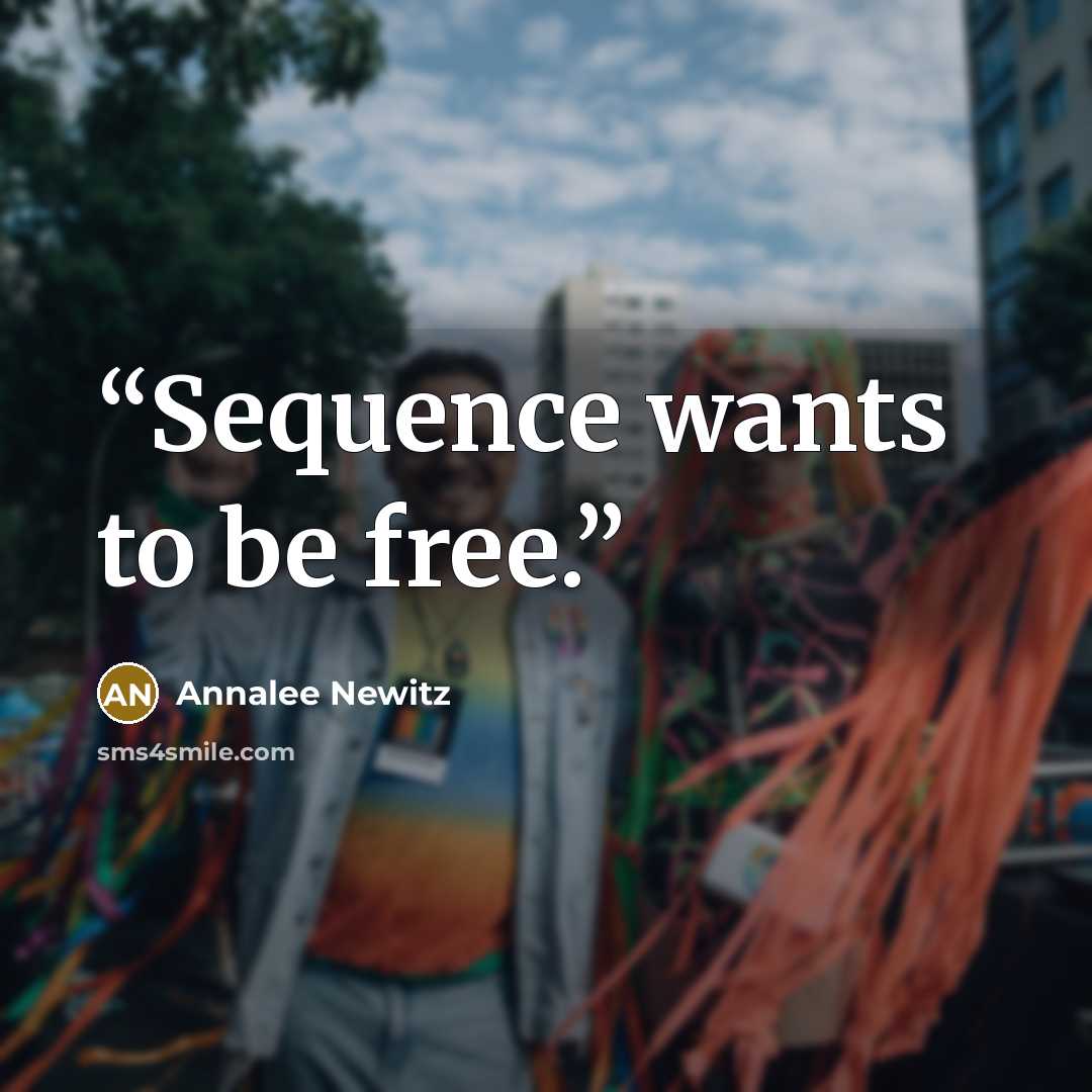 “Sequence wants to be free.” quote by Annalee Newitz