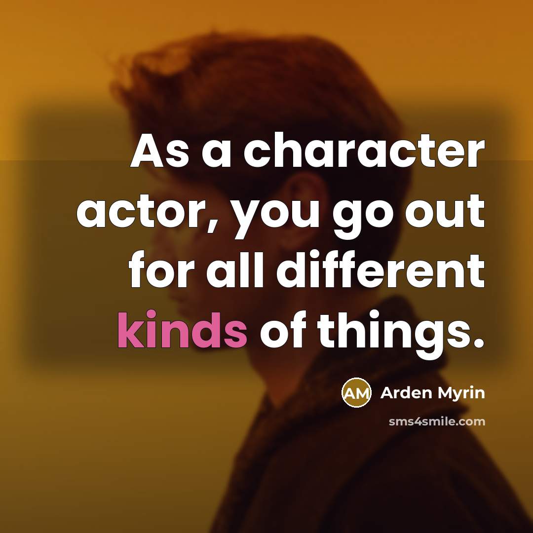 “As a character actor, you go out for all different kinds of things.” quote by Arden Myrin