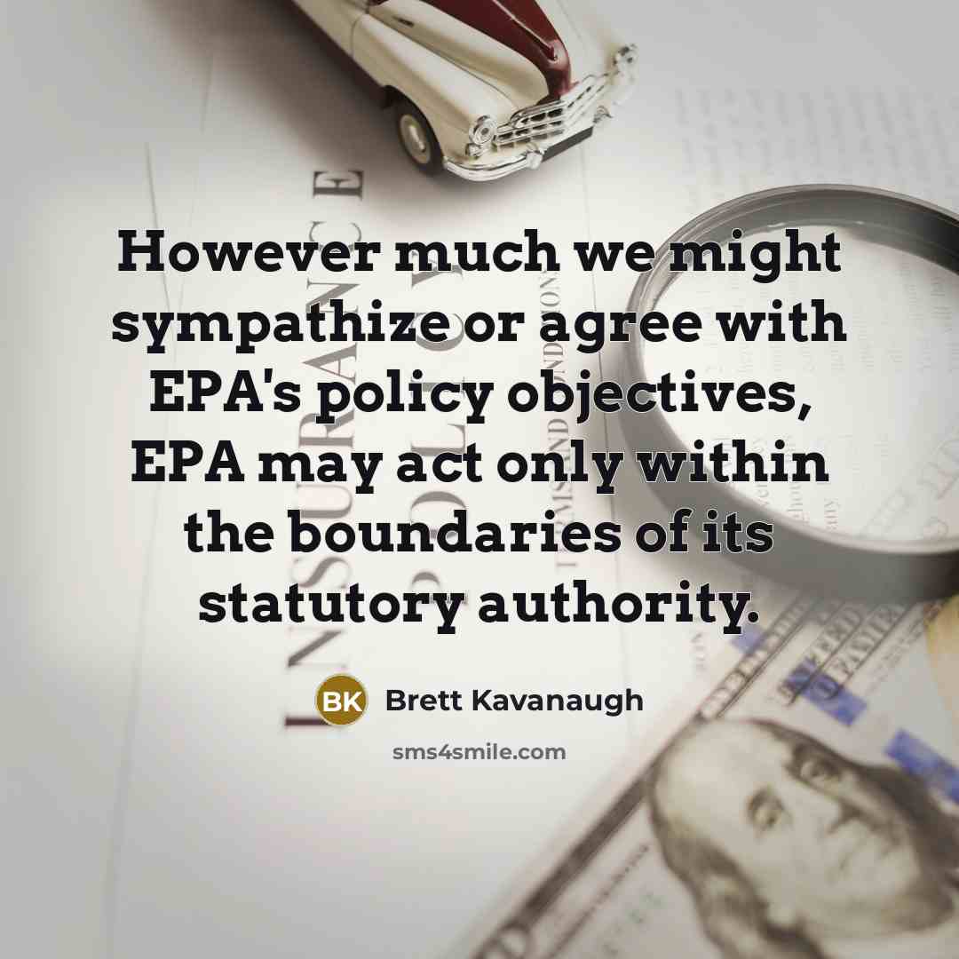 “However much we might sympathize or agree with EPA's policy objectives, EPA may act only within the boundaries of its statutory authority.” quote by Brett Kavanaugh