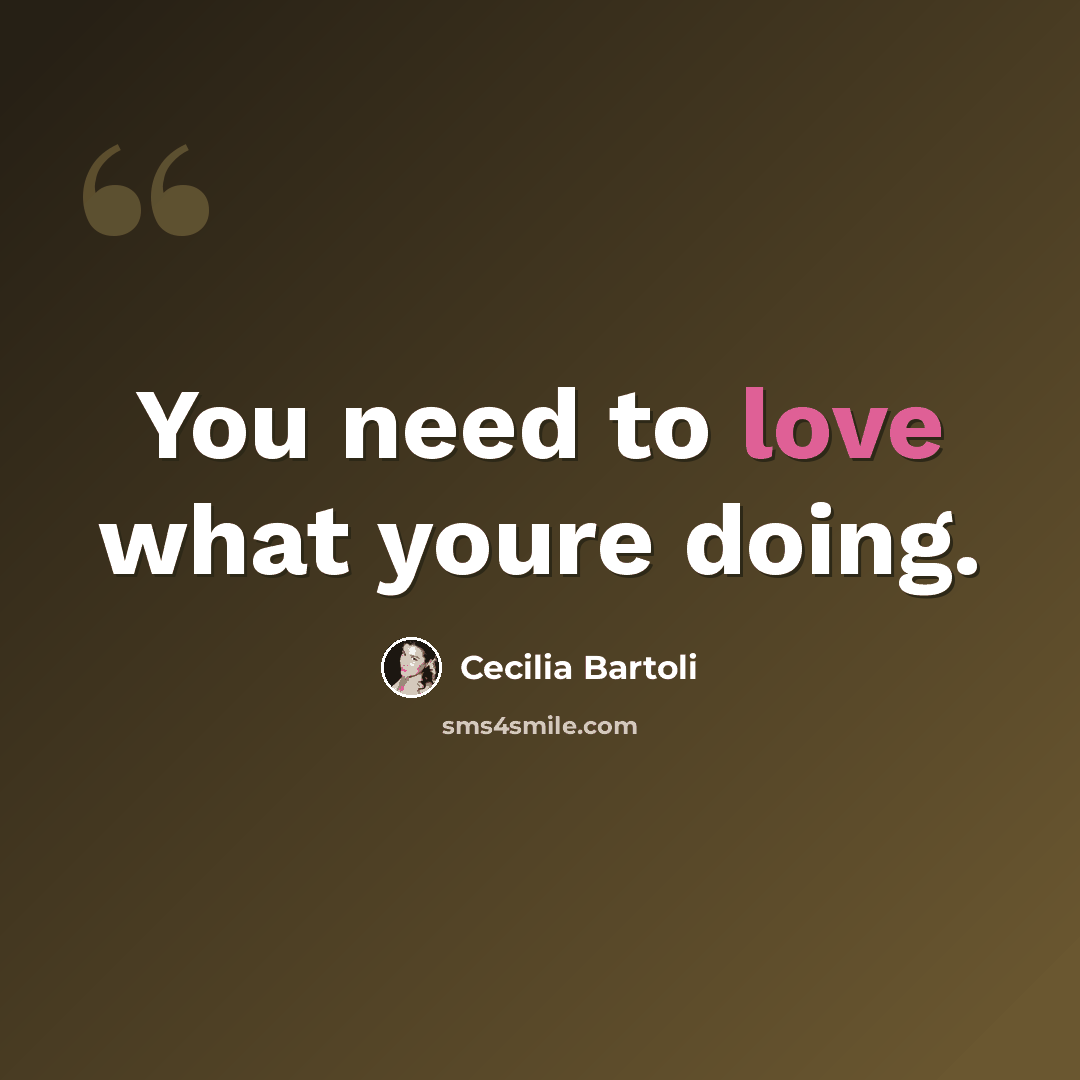 “You need to love what youre doing.” quote by Cecilia Bartoli