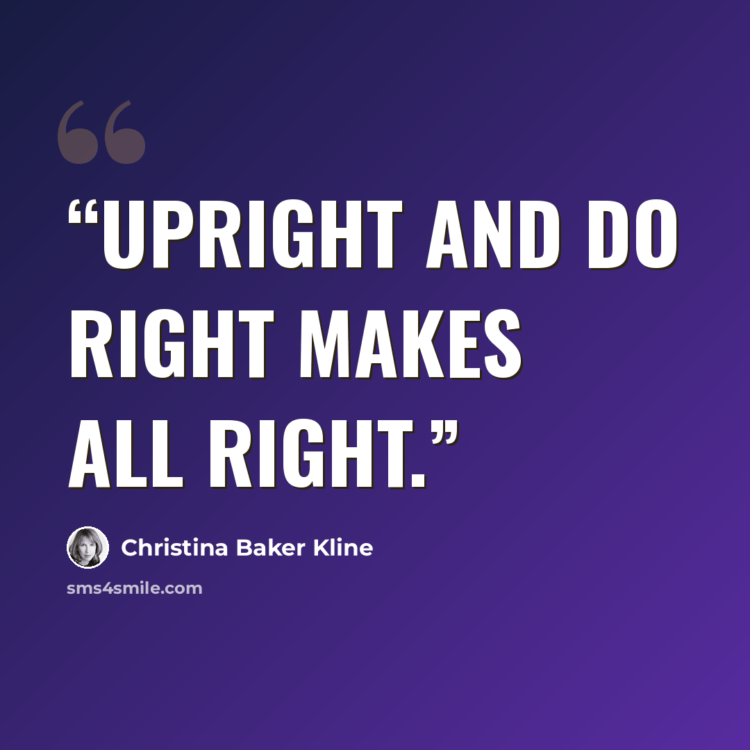 “Upright and do right makes all right.” quote by Christina Baker Kline