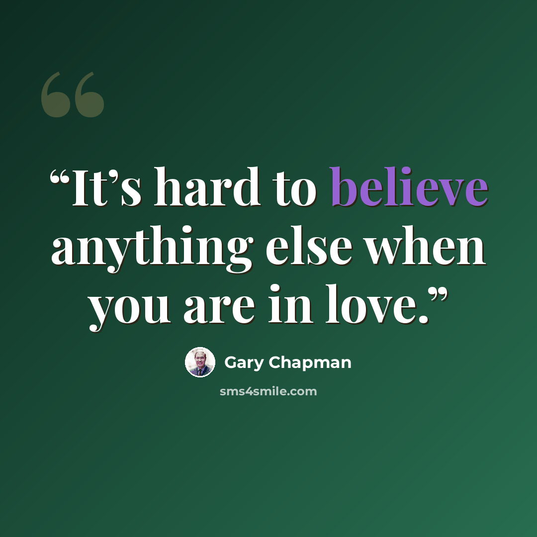“It’s hard to believe anything else when you are in love.” quote by Gary Chapman