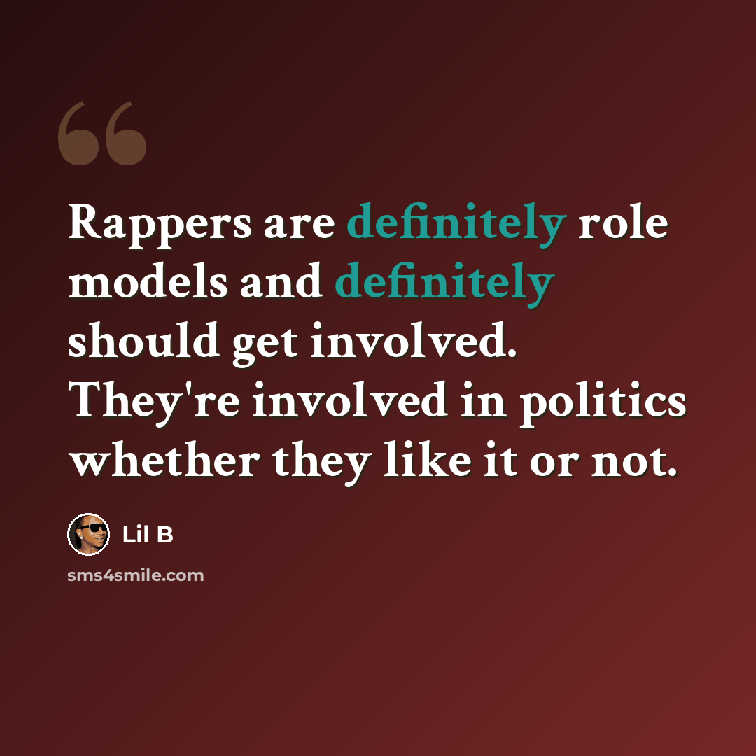 “Rappers are definitely role models and definitely should get involved. They're involved in politics whether they like it or not.” quote by Lil B