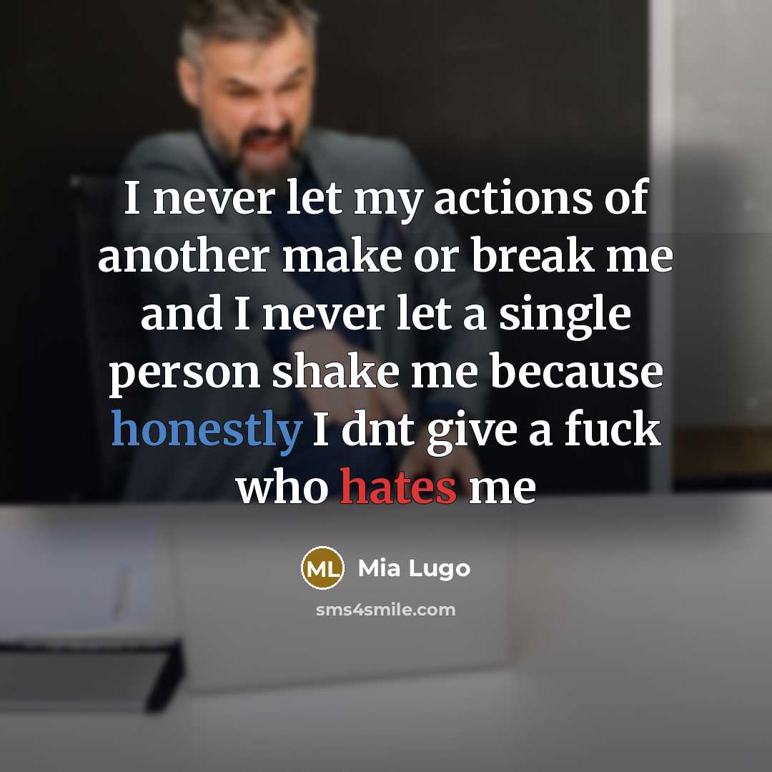 “I never let my actions of another make or break me and I never let a single person shake me because honestly I dnt give a fuck who hates me” quote by Mia Lugo