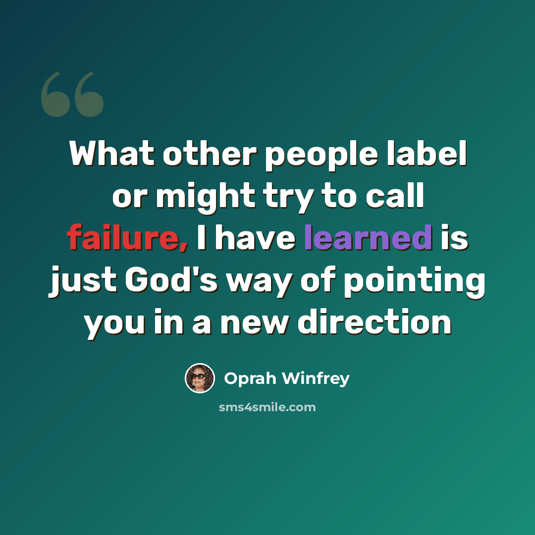 “What other people label or might try to call failure, I have learned is just God's way of pointing you in a new direction” quote by Oprah Winfrey