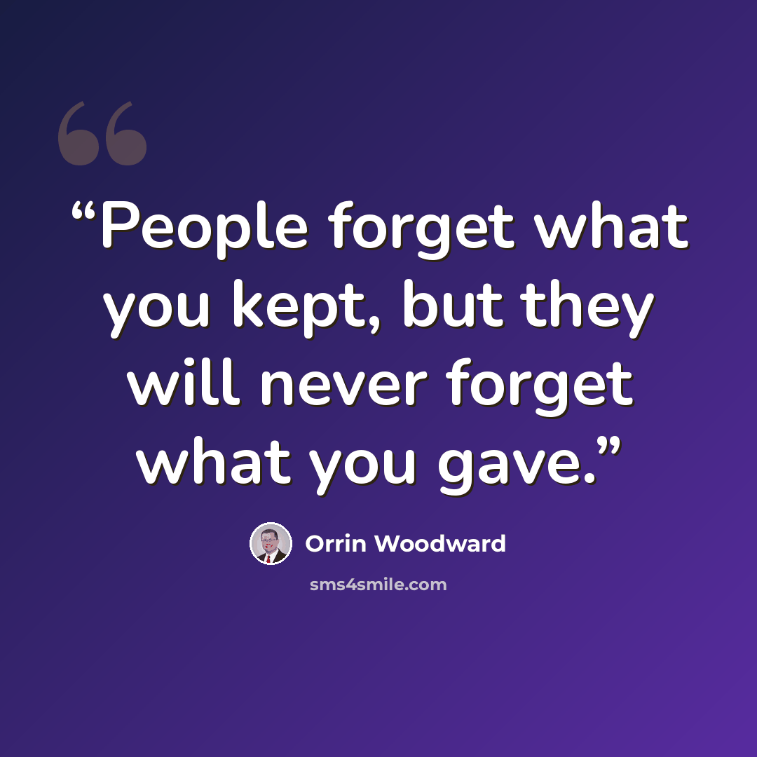 “People forget what you kept, but they will never forget what you gave.” quote by Orrin Woodward