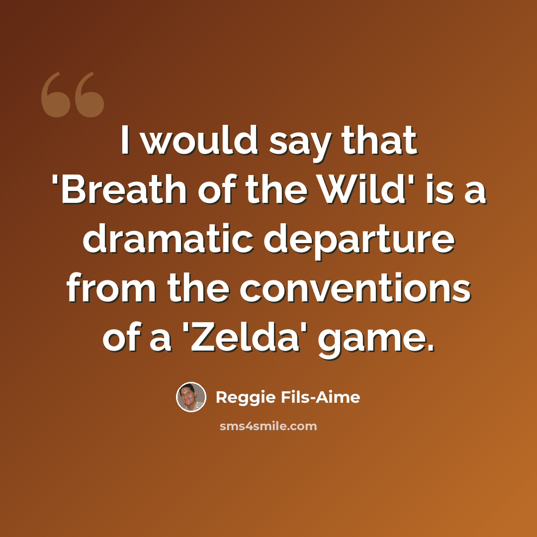 “I would say that 'Breath of the Wild' is a dramatic departure from the conventions of a 'Zelda' game.” quote by Reggie Fils-Aime