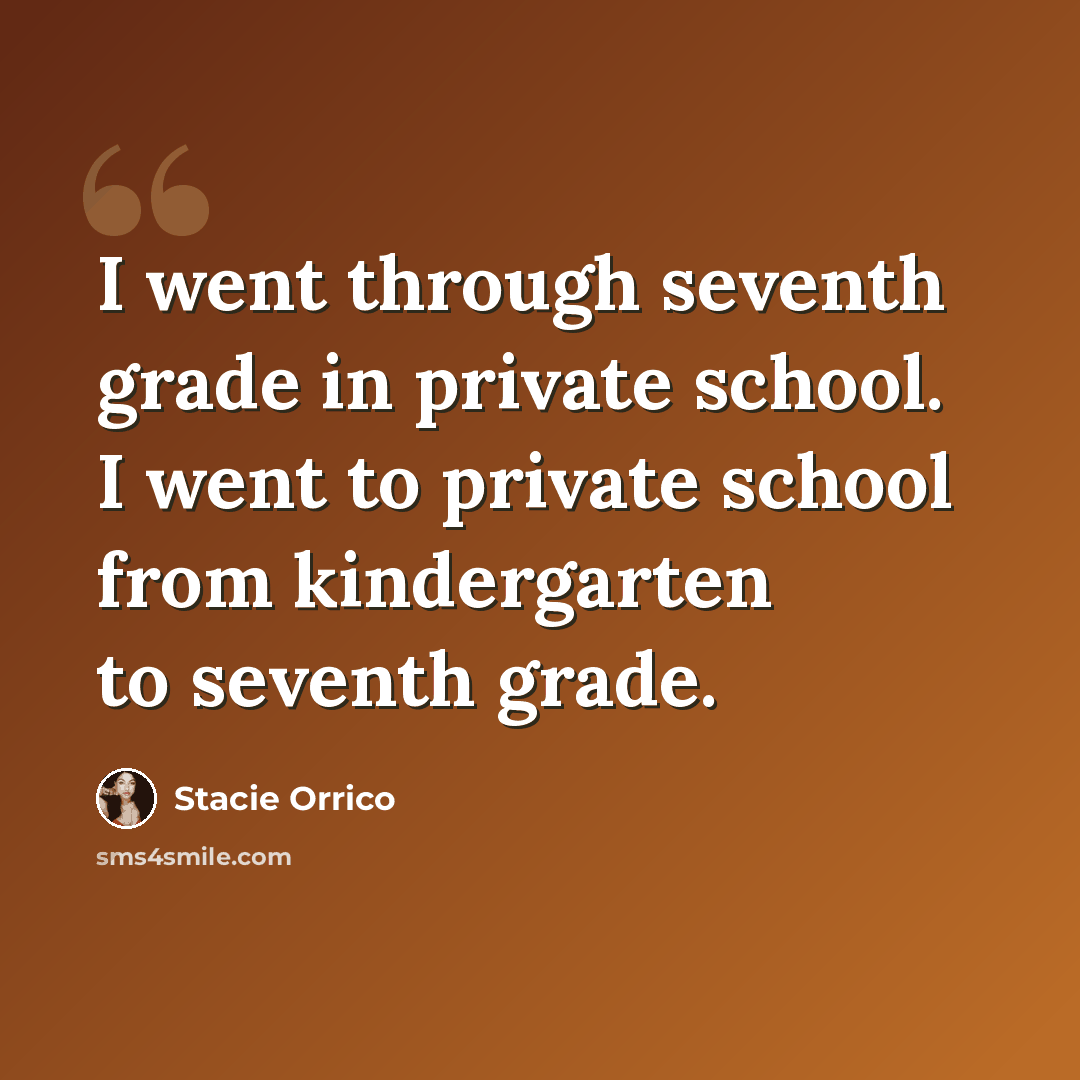 “I went through seventh grade in private school. I went to private school from kindergarten to seventh grade.” quote by Stacie Orrico