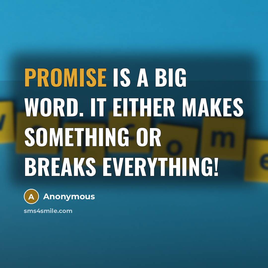 “Promise is a big word. It either makes something or breaks everything!” quote by Anonymous