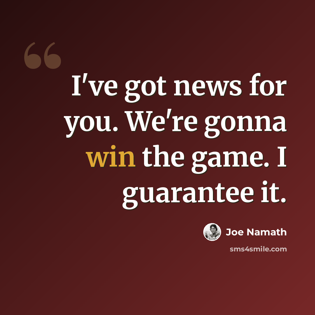 “I've got news for you. We're gonna win the game. I guarantee it.” quote by Joe Namath