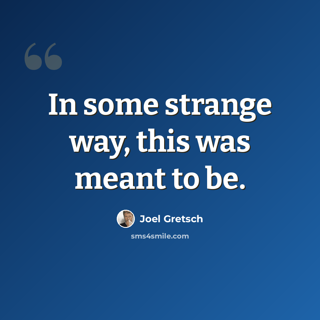 “In some strange way, this was meant to be.” quote by Joel Gretsch