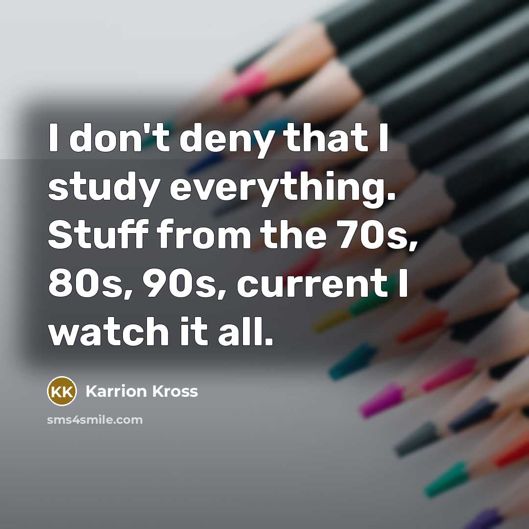 “I don't deny that I study everything. Stuff from the 70s, 80s, 90s, current I watch it all.” quote by Karrion Kross