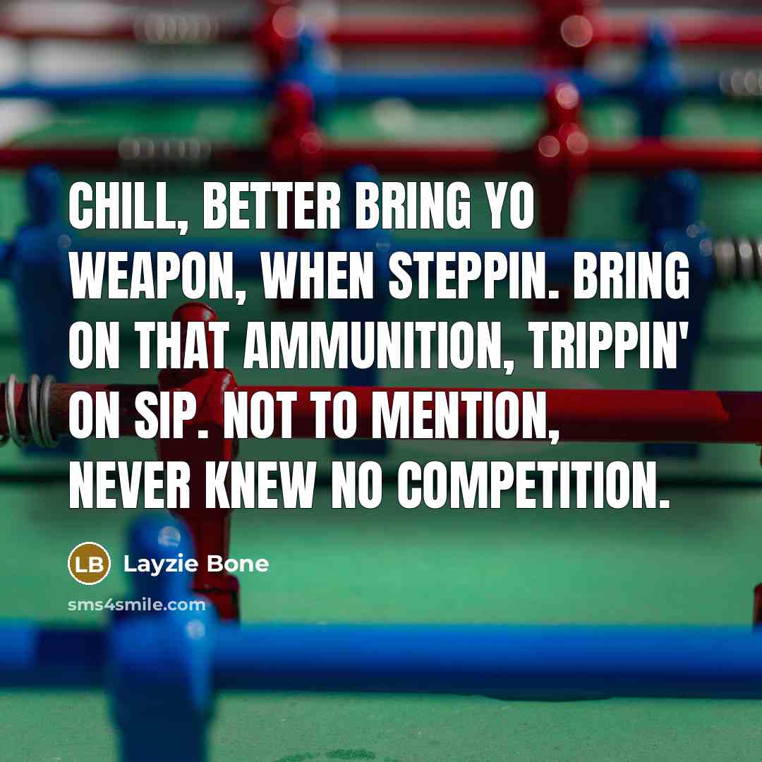 “Chill, better bring yo weapon, when steppin. Bring on that ammunition, trippin' on sip. Not to mention, never knew no competition.” quote by Layzie Bone