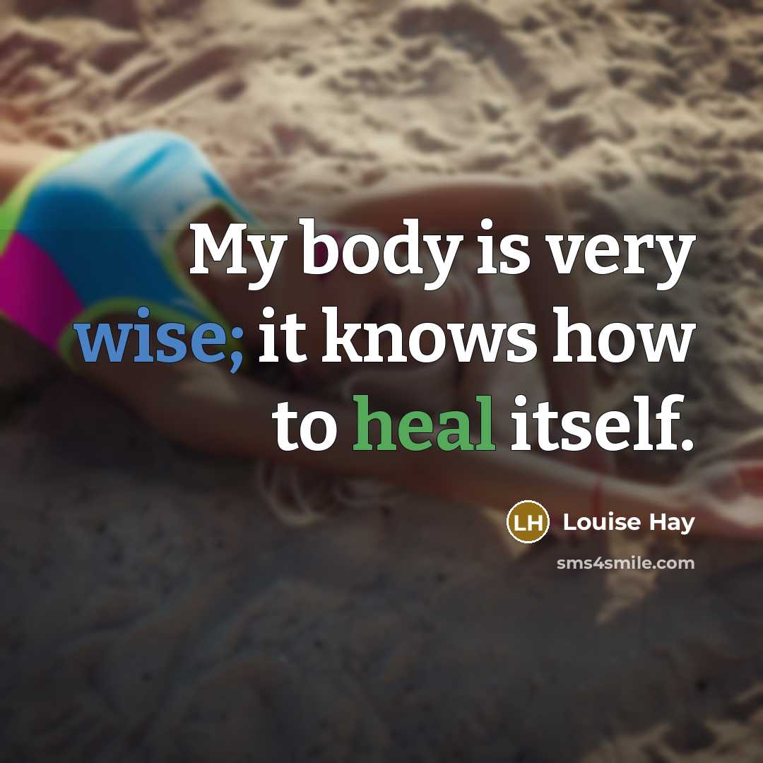 “My body is very wise; it knows how to heal itself.” quote by Louise Hay